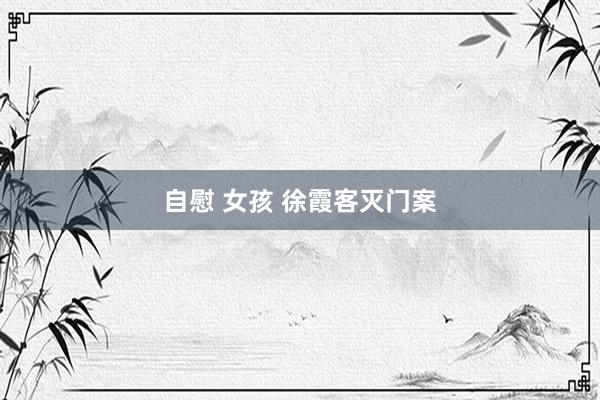 自慰 女孩 徐霞客灭门案